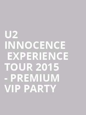U2 iNNOCENCE + eXPERIENCE Tour 2015 - Premium VIP Party at O2 Arena